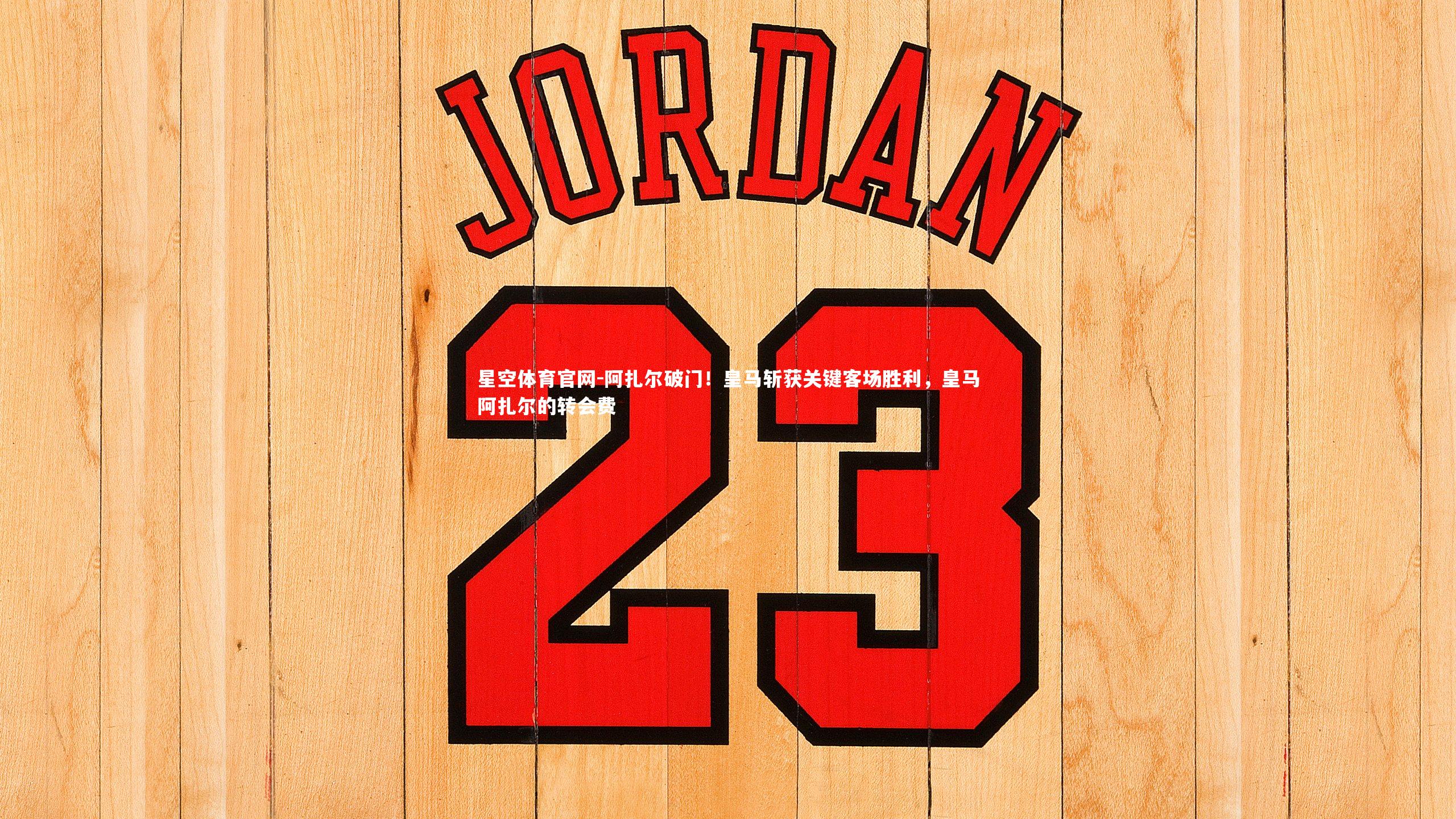 阿扎尔破门！皇马斩获关键客场胜利，皇马阿扎尔的转会费