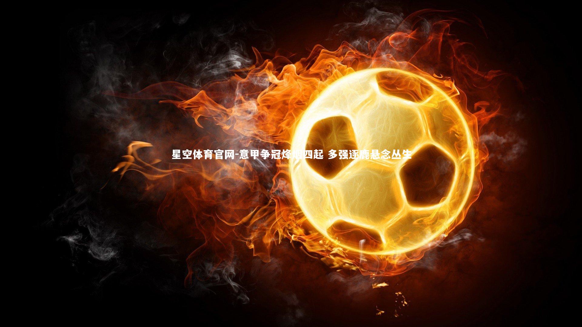 意甲争冠烽烟四起 多强逐鹿悬念丛生