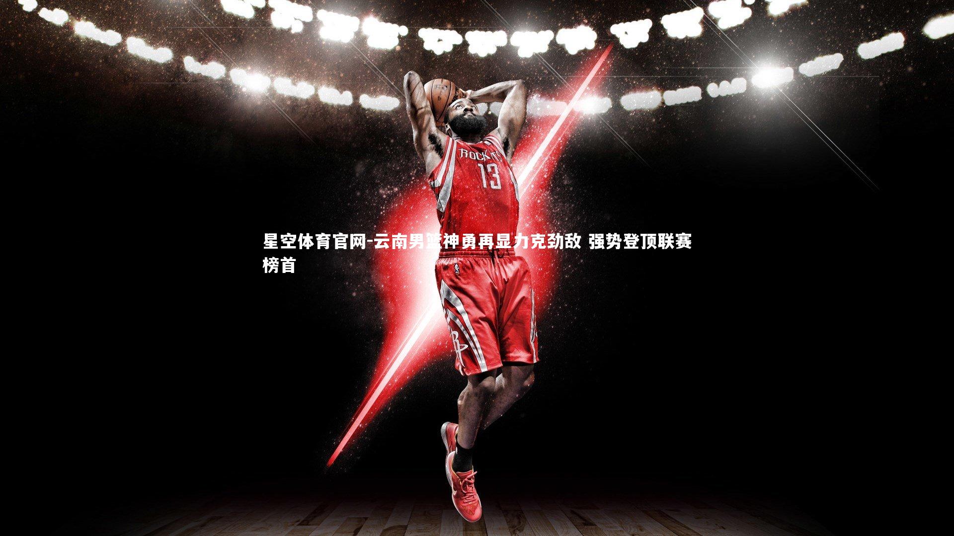 云南男篮神勇再显力克劲敌 强势登顶联赛榜首